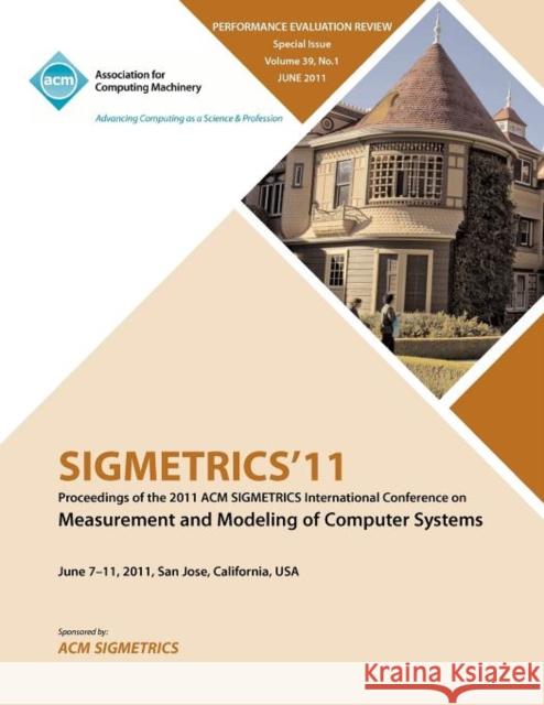 SIGMETRICS11 Proceedings of the ACM SIGMETRICS International Conference on Measurement and Modeling of Computer Systems Sigmetrics Conference Committee 9781450308144