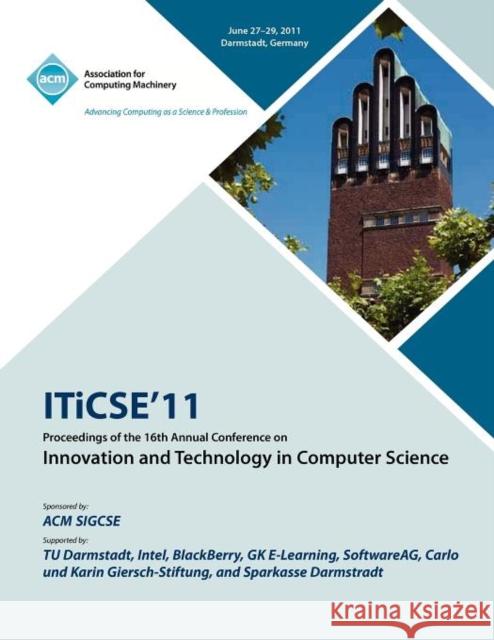 ITICSE 11 Proceedings of the 16th Annual Conference on Innovative and Technology In Computer Science Iticse Conference Committee 9781450308878