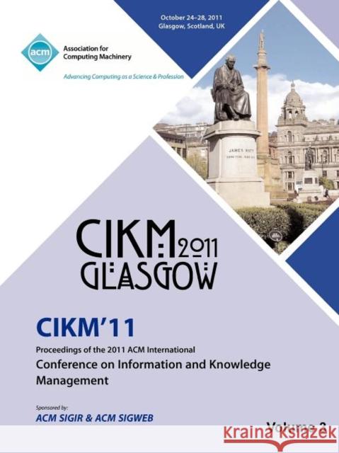 CIKM 11 Proceedings of the 2011 ACM International Conference on Information and Knowledge Management Vol 3 Cikm 11 Conference Committee 9781450313568