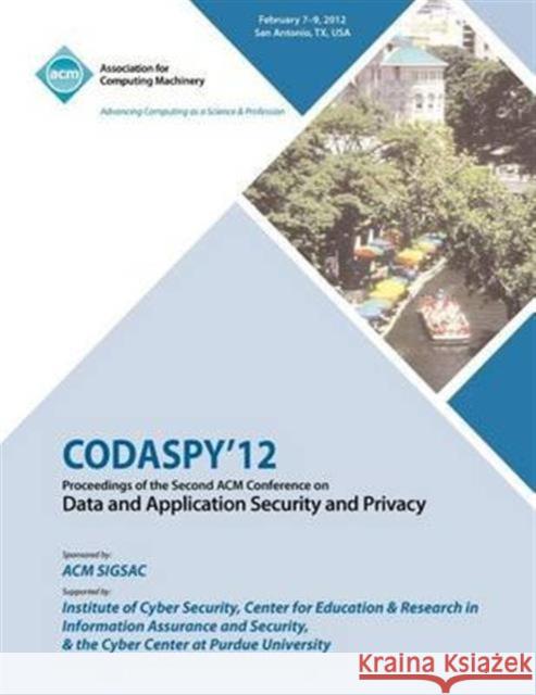 CODASPY 12 Proceedings of the Second ACM Conference on Data and Application Security and Privacy Codaspy 12 Conference Committee 9781450313681