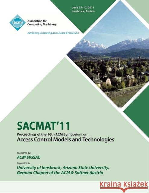 SACMAT 11 Proceedings of the 16th ACM Symposium on Access Control Models and Technologies Sacmat 11 Conference Committee 9781450313872