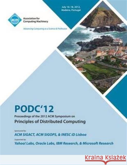 PODC'12 Proceedings of the 2012 ACM Symposium on Principles of Distributed Computing Podc 12 Conference Committee 9781450314503