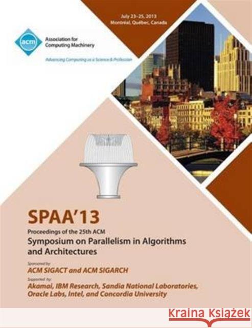 Spaa 13 Proceedings of the 25th ACM Symposium on Parallelism in Algorithms and Architectures Spaa 13 Conference Committee 9781450315722