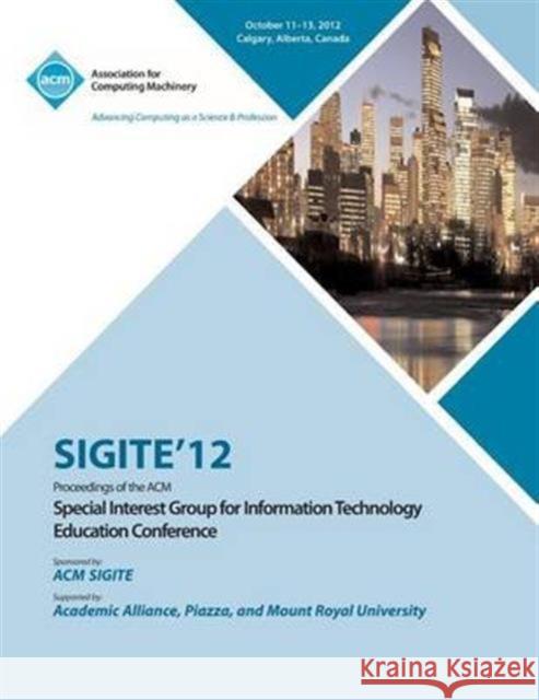 Sigite 12 Proceedings of the ACM Special Interest Group for Information Technology Education Conference Sigite 12 Conference Committee 9781450319232 ACM Press