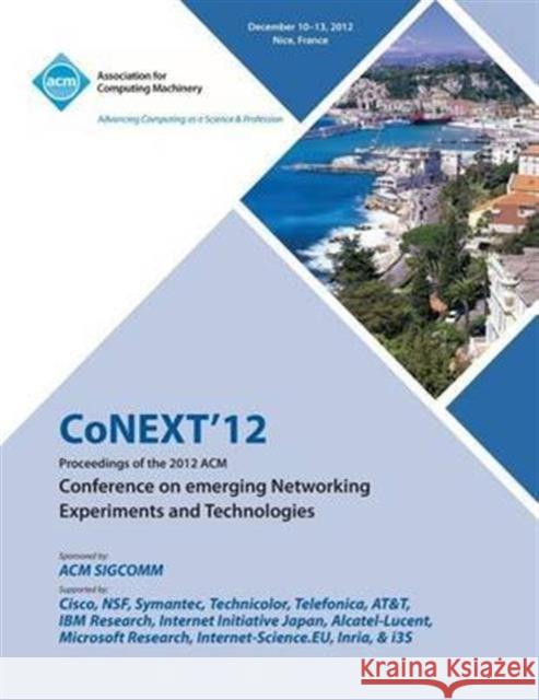 Conext 12 Proceedings of the 2012 ACM Conference on Emerging Networking Experiments and Technologies Conext 12 Conference Committee 9781450319348