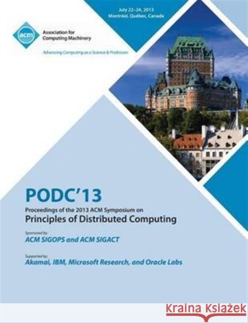 Podc 13 Proceedings of the 2013 ACM Symposium on Principles of Distributed Computing Podc 13 Conference Committee 9781450320658