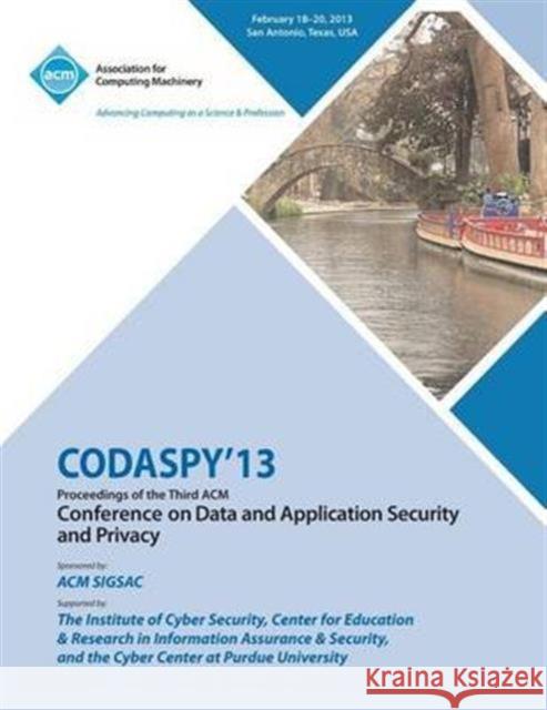 CODASPY 13 Proceedings of the Third ACM Conference on Data and Application Security and Privacy Codaspy 13 Conference Committee 9781450320894