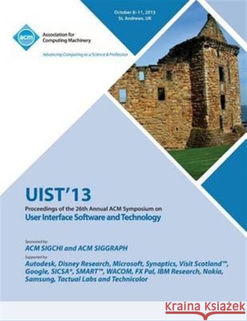 Uist 13 Proceedings of the 26th Annual ACM Symposium on User Interface Software and Technology Uist 13 Conference Committee 9781450326742 ACM