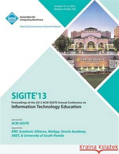 Sigite 13 Proceedings of the 2013 ACM Sigite Annual Conference on Information Technology Education Sigite 13 Conference Committee 9781450326766