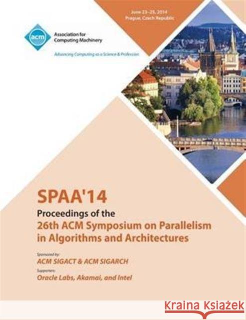 SPAA 14 26th ACM Symposium on Parallelism in Algorithms and Architectures Spaa 14 Conference Committee 9781450331111