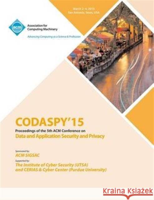 CODASPY 15 Fifth ACM Conference on Data and Application Security and Privacy Codaspy 15 Conference Committee 9781450335102