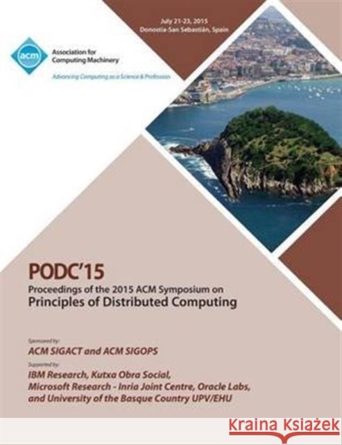 PODC 15 ACM Symposium on Principles of Distributed Computing Podc 15 Conference Committee 9781450336178