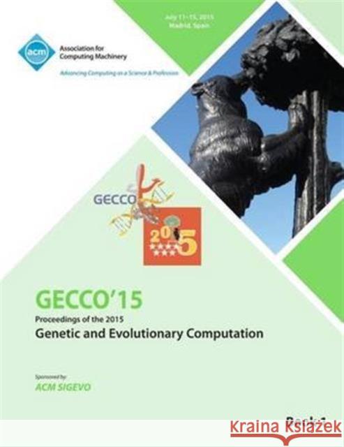 GECCO 15 2015 Genetic and Evolutionary Computation Conference VOL 1 Gecco Conference Committee 9781450338820