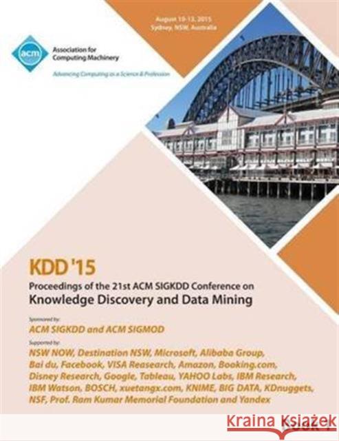 KDD 15 21st ACM SIGKDD International Conference on Knowledge Discovery and Data Mining Vol 1 Kdd 15 Conference Committee 9781450340229 ACM