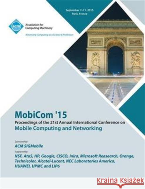 MobiCom 15 21st International Conference on Mobile Computing and Networking Mobicom 15 Conference Committee 9781450340274