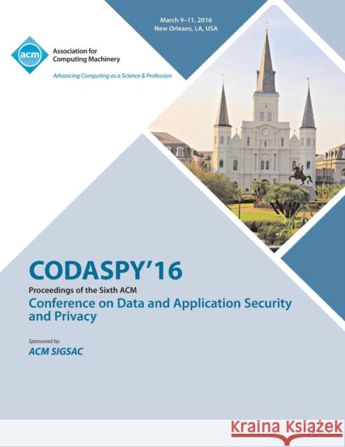 CODASPY 16 6th ACM Conference on Data and Application Security and Privacy Codaspy 16 Conference Committee 9781450344708