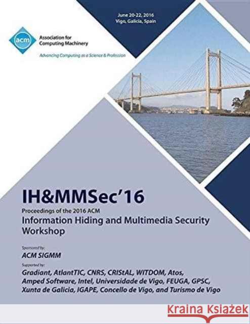 IH&MMSec 16 ACM Information Hiding & MultiMedia Security 16 Ih&mmsec 16 Conference Committee 9781450346023 ACM