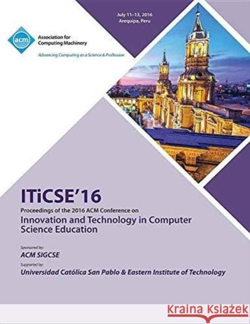 ITiCSE 16 Innovation & Technology in Computer Science Education Conference Iticse Conference Committee 9781450346108