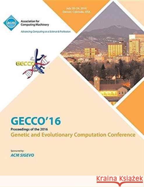 GECCO 16 Genetic and Evolutionary Computer Conference Gecco 16 Conference Committee 9781450346191