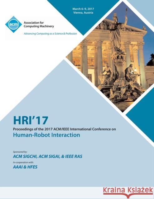 HRI 17 ACM/IEEE International Conference on Human-Robot Interaction Hri 17 Conference Committee 9781450354455 ACM