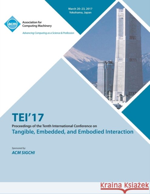 TEI 17 Eleventh International Conference on Tangible, Embedded, and Embodied Interaction Tei 17 Conference Committee 9781450354509