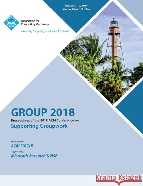 Group '18: Proceedings of the 2018 ACM Conference on Supporting Groupwork Group 9781450358682
