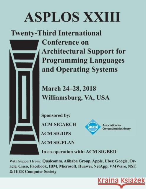 Asplos '18: Proceedings of the Twenty-Third International Conference on Architectural Support for Programming Languages and Operating Systems Asplos 9781450358804 ACM