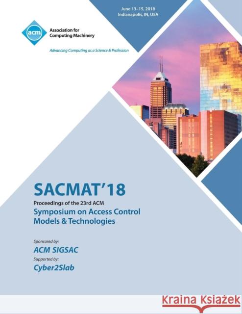 Sacmat '18: Proceedings of the 23nd ACM on Symposium on Access Control Models and Technologies Sacmat 9781450361576 ACM