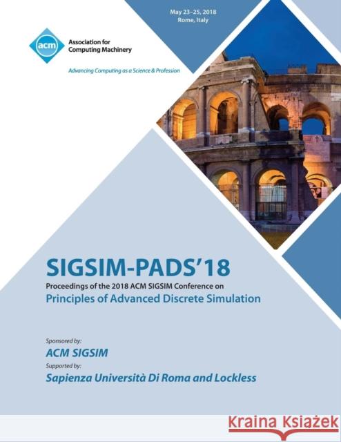Sigsim-Pads '18: Proceedings of the 2018 ACM SIGSIM Conference on Principles of Advanced Discrete Simulation Sigsim-Pads 9781450361637 ACM