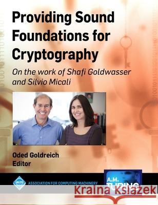 Providing Sound Foundations for Cryptography: On the Work of Shafi Goldwasser and Silvio Micali Goldreich, Oded 9781450372664