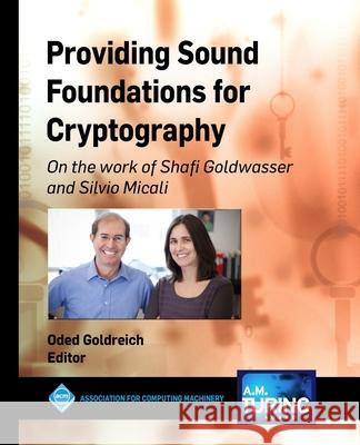 Providing Sound Foundations for Cryptography: On the Work of Shafi Goldwasser and Silvio Micali Goldreich, Oded 9781450372671
