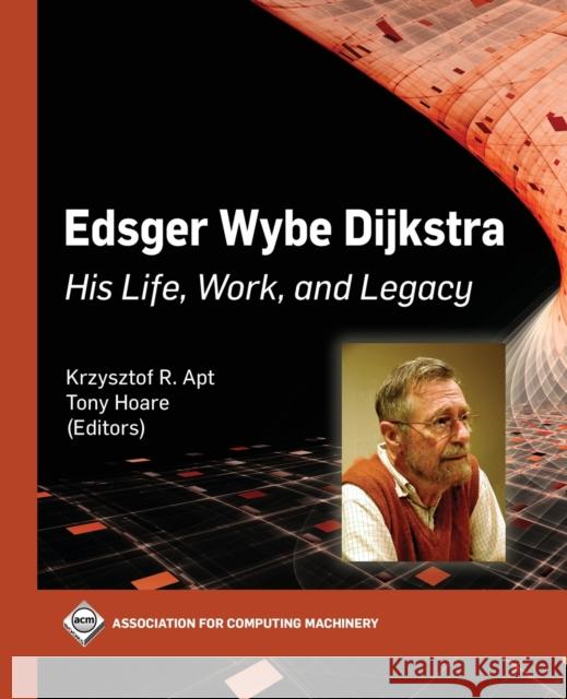 Edsger Wybe Dijkstra: His Life, Work, and Legacy Krzysztof R. Apt, Tony Hoare 9781450397711 Eurospan (JL)