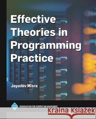 Effective Theories in Programming Practice Jayadev Misra 9781450399715 ACM Books