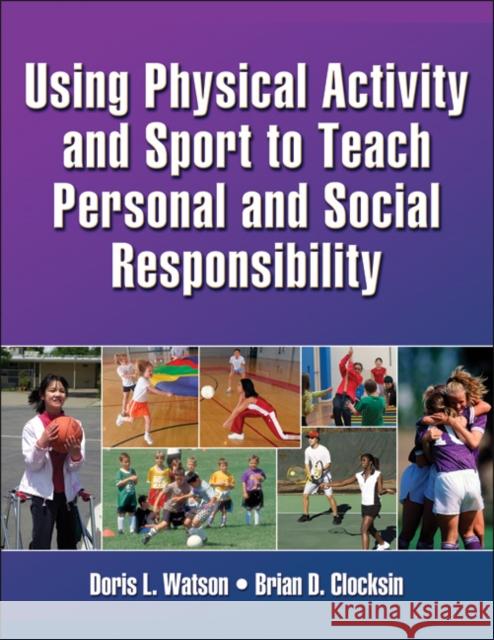 Using Physical Activity and Sport to Teach Personal and Social Responsibility Doris Watson 9781450404723 0