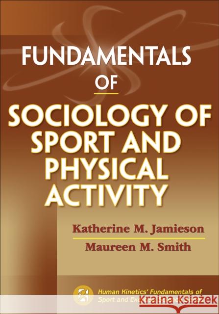Fundamentals of Sociology of Sport and Physical Activity Kathy M. Jamieson Maureen M. Smith 9781450421027 Human Kinetics Publishers