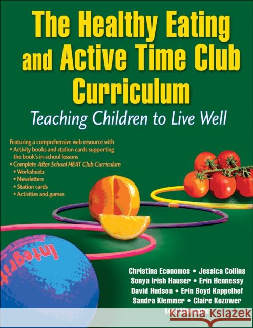 The Healthy Eating and Active Time Club Curriculum: Teaching Children to Live Well Christina Economos 9781450423748 HUMAN KINETICS