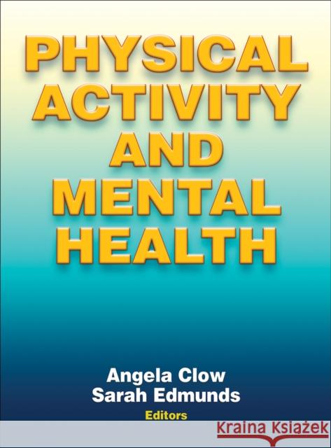 Physical Activity and Mental Health Angela Clow Sarah Edmunds 9781450434331 Human Kinetics Publishers