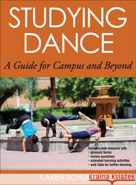 Studying Dance: A Guide for Campus and Beyond Karen Schupp 9781450437165