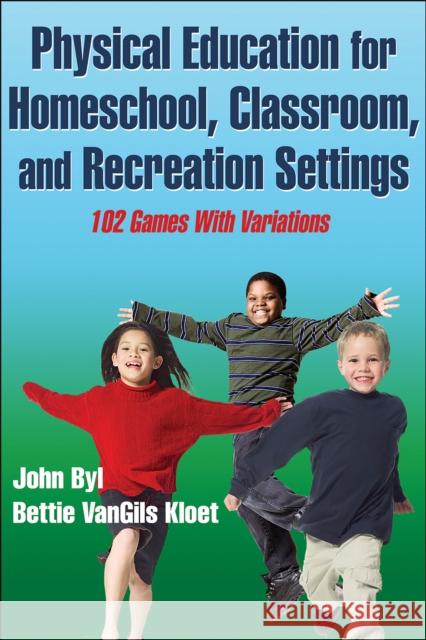 Physical Education for Homeschool, Classroom, and Recreation Settings: 102 Games with Variations John Byl Bettie VanGils Kloet  9781450467773 Human Kinetics Publishers