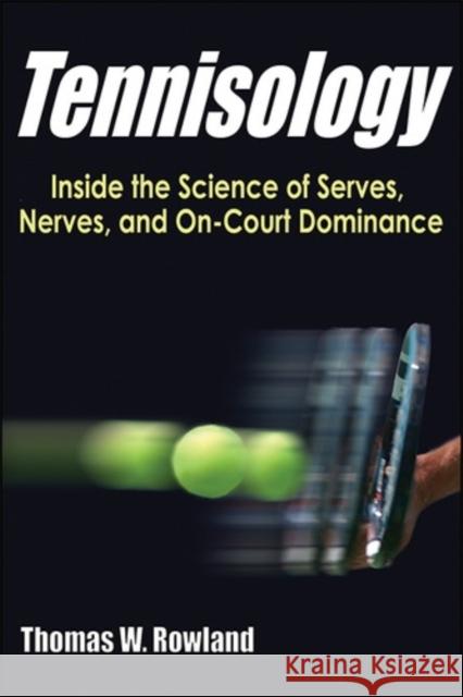 Tennisology: Inside the Science of Serves, Nerves, and On-Court Dominance Rowland, Thomas W. 9781450469692 Human Kinetics Publishers