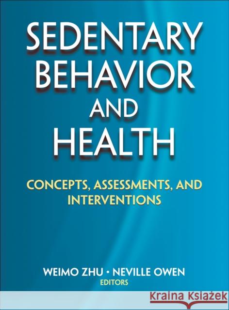 Sedentary Behavior and Health: Concepts, Assessments, and Interventions Weimo Zhu Neville Owen 9781450471282 Human Kinetics Publishers