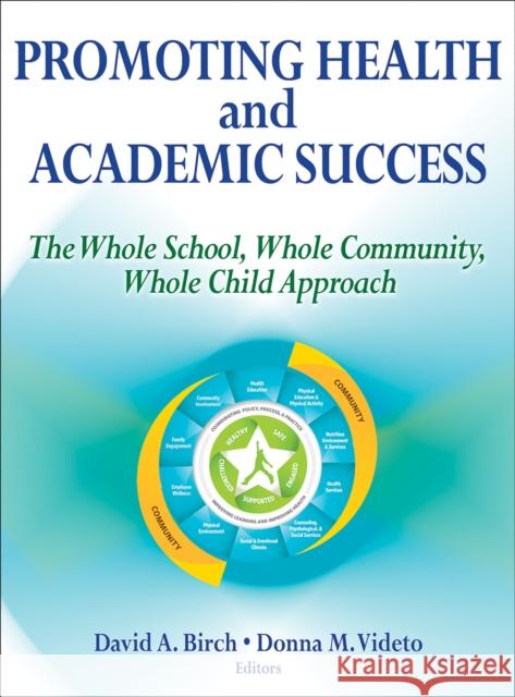 Promoting Health and Academic Success: The Whole School, Whole Community, Whole Child Approach David Birch Donna Videto 9781450477659 Human Kinetics Publishers