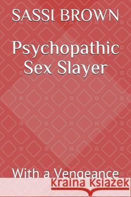 Psychopathic Sex Slayer: With a Vengeance Sassi Brown 9781450501606 Createspace Independent Publishing Platform
