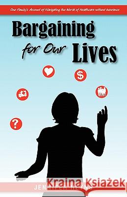 Bargaining for Our Lives: One Family's Account of Navigating the World of Healthcare without Insurance Heyns, Jennifer 9781450501804 Createspace