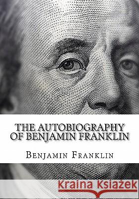 The Autobiography of Benjamin Franklin: (Large Print Edition of Benjamin Franklin Autobiography) Franklin, Benjamin 9781450503563 Createspace