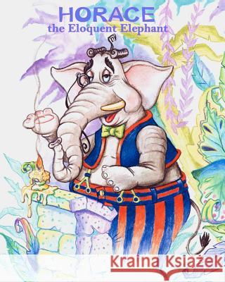 Horace the Eloquent Elephant Alison McGarry Jon Seisa 9781450505277 Createspace