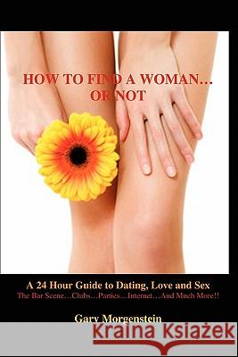 How to Find a Woman...Or Not Morgenstein, Gary 9781450506922 Createspace