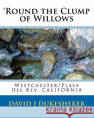 'Round the Clump of Willows: Westchester/Playa Del Rey, CALIFORNIA Dukesherer, David J. 9781450507752 Createspace