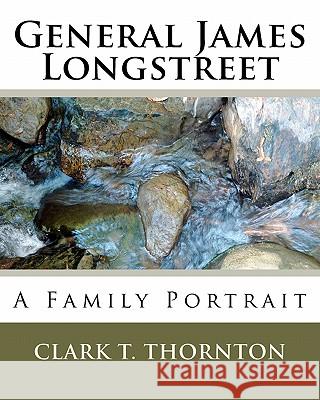 General James Longstreet: A Family Portrait Clark T. Thornton 9781450508209
