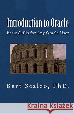 Introduction to Oracle: Basic Skills for Any Oracle User Bert Scalz 9781450508780